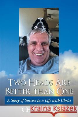 Two Heads Are Better Than One: A Story of Success in a Life with Christ Chris Ladd 9781490890821 WestBow Press
