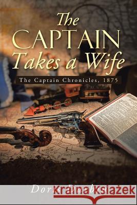 The Captain Takes a Wife: The Captain Chronicles, 1875 Doris Durbin 9781490892115 WestBow Press