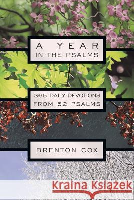 A Year in the Psalms: 365 Daily Devotions from 52 Psalms Brenton Cox 9781490892481 WestBow Press