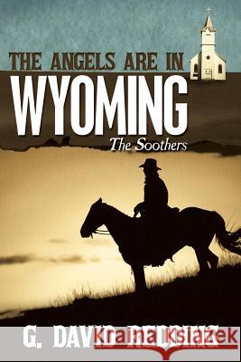 The Angels Are in Wyoming: The Soothers G David Redding 9781490893082 WestBow Press