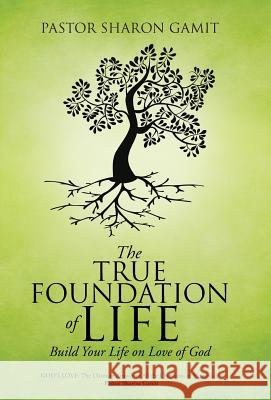 The True Foundation of Life: Build Your life on Love of God Gamit, Pastor Sharon 9781490893518 WestBow Press