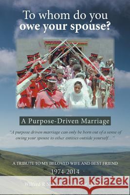 To whom do you owe your spouse?: A Purpose-Driven Marriage Nkoyo, (Major Retired) Wilfred R. 9781490893808