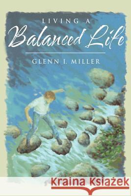 Living a Balanced Life Glenn I. Miller 9781490893822