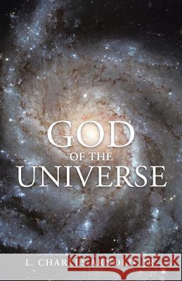 God of the Universe L. Charles Arnol 9781490894263 WestBow Press