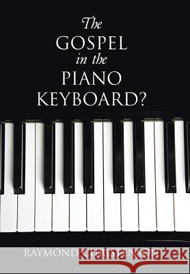 The Gospel in the Piano Keyboard? Raymond Christenson 9781490896595 WestBow Press