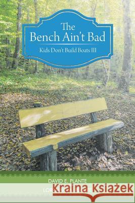 The Bench Ain't Bad: Kids Don't Build Boats III Plante, David E. 9781490896946