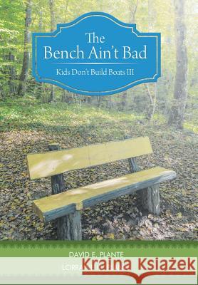 The Bench Ain't Bad: Kids Don't Build Boats III Plante, David E. 9781490896960