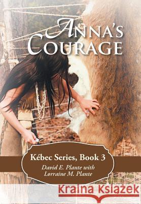 Anna's Courage: Kébec Series, Book 3 Plante, David E. 9781490897066