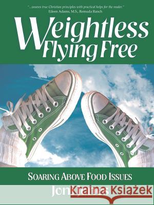 Weightless: Flying Free: Soaring Above Food Issues Joni Jones 9781490898155