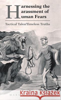 Harnessing the Harassment of Human Fears: Tactical Tales/Timeless Truths Mark L Graham 9781490898711 WestBow Press