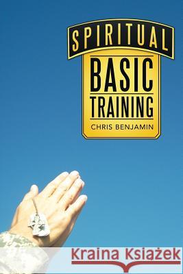 Spiritual Basic Training Chris, III Benjamin 9781490899268 WestBow Press