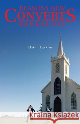 Reasons New Converts Backslide Elaine Larkins 9781490899312