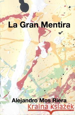 La Gran Mentira Alejandro Mos Riera 9781490901817 Createspace