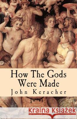 How the Gods Were Made: A Study in Historical Materialism John Keracher 9781490902043 Createspace