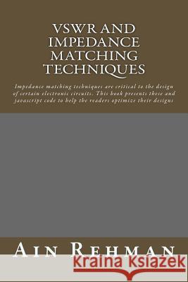 VSWR and Impedance matching techniques: Impedance matching techniques are critical to the design of certain electronic circuits. This book presents th Rehman, Ain 9781490902814