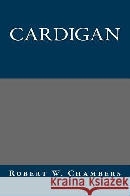 Cardigan Robert W. Chambers 9781490903767 Createspace