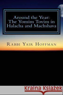 Around the Year: Halacha and Machshava on the Yomim Tovim Rabbi Yair Hoffman 9781490907956 Createspace