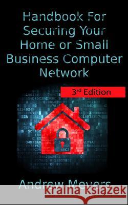 Handbook For Securing Your Home or Small Business Computer Network Meyers, Andrew 9781490908335