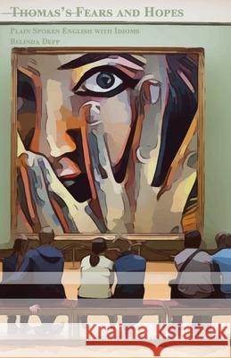 Thomas's Fears and Hopes: Plain Spoken English with Idioms Bilingual for Speakers of German Pre-intermediate Level B1 Depp, Belinda 9781490908779