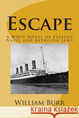 Escape: A WWII Novel of Fleeing Nazis and Avenging Jews William Burr 9781490910680