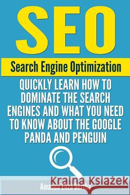 Seo: Search Engine Optimization - Quickly Learn How to Dominate the Search Engines and What You Need to Know About the Goog Bertha, Amanda Eliza 9781490910994 Createspace