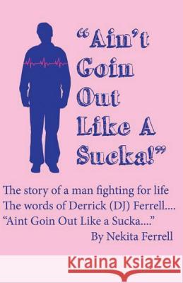 Ain't Going Out Like a Sucka: The Words of Derrick J. Ferrell Nekita Ferrell 9781490911007 Createspace