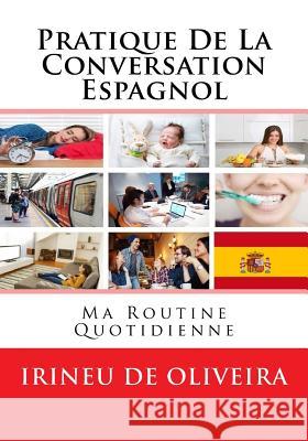 Pratique de la Conversation Espagnol: ma routine quotidienne De Oliveira Jnr, Irineu 9781490912912 Createspace