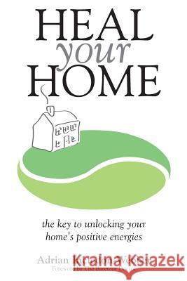 Heal Your Home: The secrets of clearing your home of detrimental energies revealed Incledon-Webber, Adrian 9781490917382 Createspace