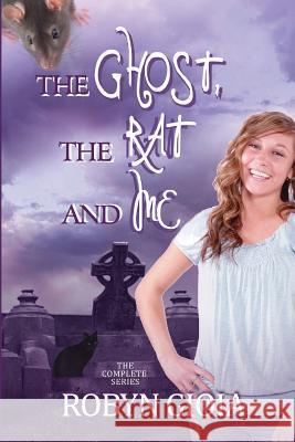 The Ghost, The Rat, and Me: The Complete Series Gioia, Robyn 9781490917498 Createspace