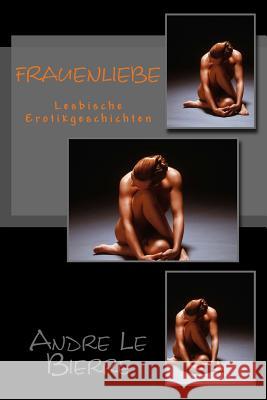 Frauenliebe: Lesbische Erotikgeschichten Andre L 9781490918136 Createspace