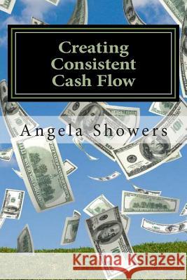 Creating Consistent Cash Flow: 10 Way to Revamp Your Business Angela Showers 9781490919621 Createspace