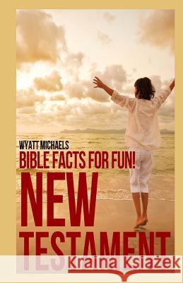 Bible Facts for Fun! New Testament Wyatt Michaels 9781490920191