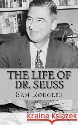 The Life of Dr. Seuss: A Biography of Theodor Seuss Geisel Just for Kids! Sam Rodgers 9781490921792