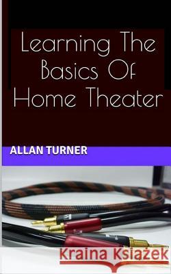 Learning The Basics Of Home Theater Turner, Allan 9781490922058 Createspace