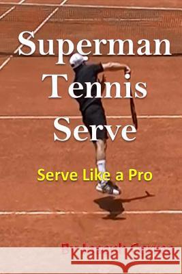 Superman Tennis Serve: Serve Like a Pro Joseph Correa 9781490923499 Createspace