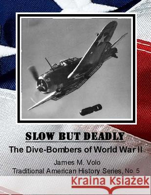 Slow But Deadly: The Dive-Bombers of World War II James M. Volo 9781490924465