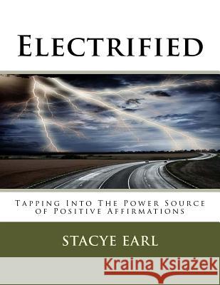 Electrified: Tapping Into The Power Source of Positive Affirmations Earl, Stacye L. 9781490925004 Createspace