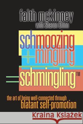Schmingling: The Art of Being Well-Connected Through Blatant Self-Promotion Faith McKinney Sharon Chinn 9781490926971 Createspace