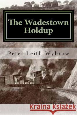 The Wadestown Holdup: A story involving trains Leith, Diane Isobel 9781490928692 Createspace