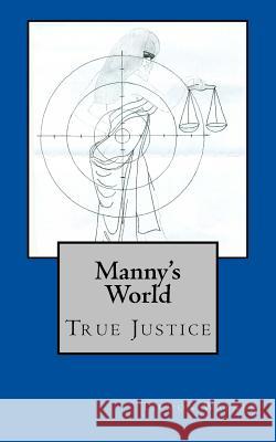 Manny's World: True Justice MR Tilman Bernard Walker 9781490929064