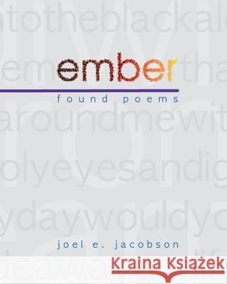 Ember: Found Poems Joel E. Jacobson 9781490929477 Createspace