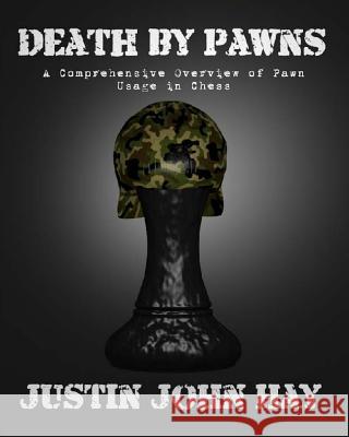 Death by Pawns: A Comprehensive Overview of Pawn Usage in Chess Justin John Hay 9781490929880 Createspace