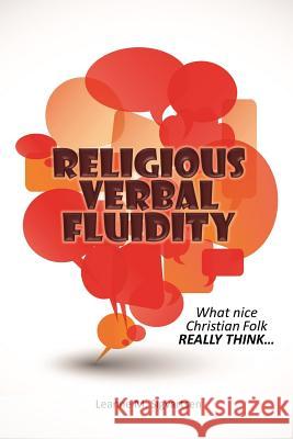 Religious Verbal Fluidity: What Nice Christian Folk Really Think... MS Leanne M. Sigvartsen 9781490930480 Createspace