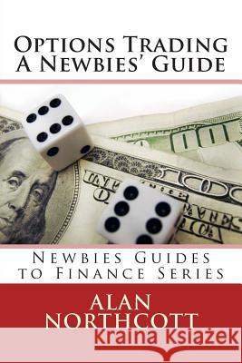 Options Trading A Newbies' Guide: An Everyday Guide to Trading Options Northcott, Alan 9781490931128