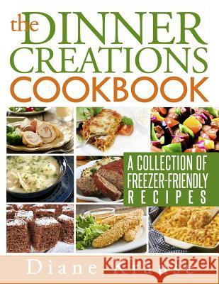 The Dinner Creations Cookbook: A Collection of Freezer-Friendly Recipes Diane Krause 9781490931210 Createspace
