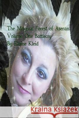 The Magical Forest of Aseran: Battlecry Elaine T. Kleid 9781490931258 Createspace