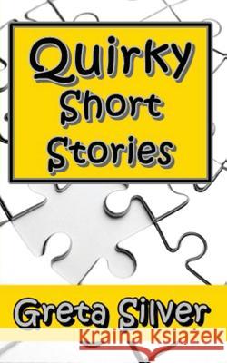 Quirky Short Stories Greta Silver 9781490931944 Createspace