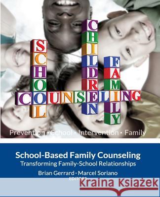 School-Based Family Counseling: Transforming Family-School Relationships Dr Brian Gerrard Dr Marcel Soriano 9781490934822