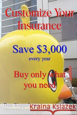 Customize Your Insurance: Save $3,000 every year Buy only what you need Keppel Mba, Dan 9781490936444 Createspace