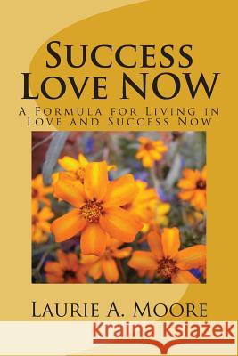 Success Love NOW: A Formula for Living in Love and Success Now Joy, Jessie Justin 9781490936901 Createspace